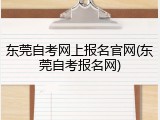 东莞自考网上报名官网(东莞自考报名网)