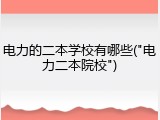 电力的二本学校有哪些("电力二本院校")