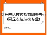商丘宏达技校都有哪些专业(商丘宏达技校专业)