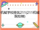 机械学校排名211(211机械院校榜)