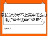 家长总说考不上高中怎么办呢("家长忧高中落榜")