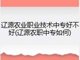 辽源农业职业技术中专好不好(辽源农职中专如何)