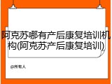 阿克苏哪有产后康复培训机构(阿克苏产后康复培训)