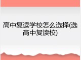 高中复读学校怎么选择(选高中复读校)
