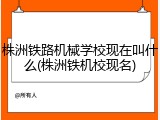 株洲铁路机械学校现在叫什么(株洲铁机校现名)