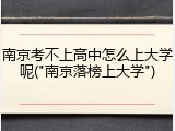 南京考不上高中怎么上大学呢("南京落榜上大学")