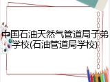 中国石油天然气管道局子弟学校(石油管道局学校)
