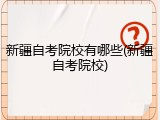 新疆自考院校有哪些(新疆自考院校)