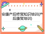 安康产后修复知识培训(产后康复培训)