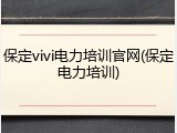 保定vivi电力培训官网(保定电力培训)