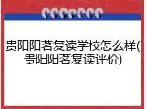 贵阳阳茗复读学校怎么样(贵阳阳茗复读评价)
