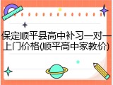 保定顺平县高中补习一对一上门价格(顺平高中家教价)