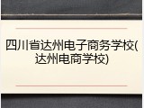 四川省达州电子商务学校(达州电商学校)