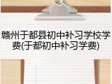 赣州于都县初中补习学校学费(于都初中补习学费)