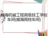 威海机械工程高级技工学校车间(威海高技车间)