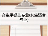 女生学哪些专业(女生适合专业)