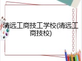 清远工商技工学校(清远工商技校)