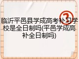 临沂平邑县学成高考补习学校是全日制吗(平邑学成高补全日制吗)