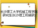 长沙理工大学机械工程学院研究生(长沙理工机械研)