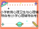 小学教育心理卫生与心理辅导自考(小学心理辅导自考)