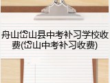 舟山岱山县中考补习学校收费(岱山中考补习收费)