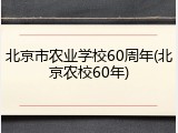 北京市农业学校60周年(北京农校60年)