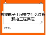 机械电子工程要学什么课程(机电工程课程)