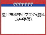 厦门市科技中学简介(厦科技中学简)