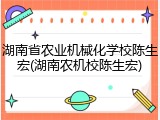 湖南省农业机械化学校陈生宏(湖南农机校陈生宏)