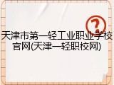 天津市第一轻工业职业学校官网(天津一轻职校网)