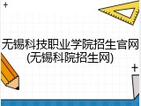 无锡科技职业学院招生官网(无锡科院招生网)