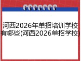 河西2026年单招培训学校有哪些(河西2026单招学校)