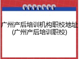 广州产后培训机构职校地址(广州产后培训职校)