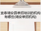 宜春靖安县单招培训的机构有哪些(靖安单招机构)