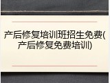 产后修复培训班招生免费(产后修复免费培训)