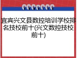 宜宾兴文县数控培训学校排名技校前十(兴文数控技校前十)