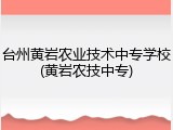 台州黄岩农业技术中专学校(黄岩农技中专)