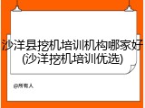 沙洋县挖机培训机构哪家好(沙洋挖机培训优选)