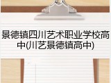 景德镇四川艺术职业学校高中(川艺景德镇高中)