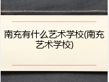 南充有什么艺术学校(南充艺术学校)