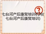 七台河产后康复培训机构(七台河产后康复培训)
