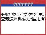 贵州机械工业学校招生电话查询(贵州机械校招生电话)
