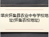 肇庆怀集县农业中专学校地址(怀集农校地址)