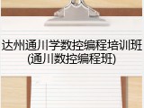 达州通川学数控编程培训班(通川数控编程班)