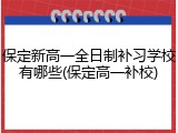 保定新高一全日制补习学校有哪些(保定高一补校)