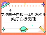 学校电子白板一体机怎么用(电子白板使用)