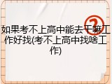 如果考不上高中能去干嘛工作好找(考不上高中找啥工作)