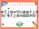 考不上高中可以直接不上学吗("考不上高中能辍学吗")