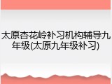 太原杏花岭补习机构辅导九年级(太原九年级补习)