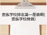 贵族学校排名第一是谁啊(贵族学校榜首)